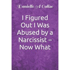 (영문도서) I Figured Out I Was Abused by a Narcissist - Now What Paperback, Independently Published, English, 9798322203254