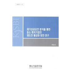 재기성공요인 분석을 통한 중소 벤처기업의 재도전 활성화 방안 연구, 중소기업연구원, 백필규 저