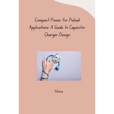 (영문도서) Compact Power for Pulsed Applications: A Guide to Capacitor Charger Design Paperback, Tredition Gmbh, English, 9783384261250