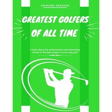 Greatest Golfers of all Time: Best Players to ever play the game of Golf Paperback, Independently Published