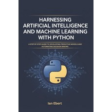 (영문도서) Harnessing Artificial Intelligence and Machine Learning with Python: A Step by... Paperback, Independently Published, English, 9798305069518