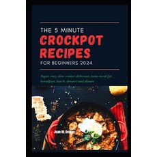 (영문도서) The 5 Minute crockpot recipes for beginners 2024: Super easy slow cooker delici... Paperback, Independently Published, English, 9798343017960