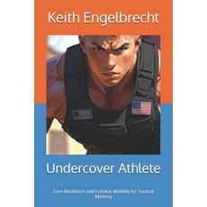 (영문도서)Undercover Athlete: Core Resilience and Combat Mobility for Tactical Mastery Paperback, Independently Published, English, 9798268804027