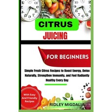 (영문도서)Citrus Juicing for Beginners: Simple Fresh Citrus Recipes to Boost Energy Detox... Paperback, Independently Published, English, 9798270878726 Independently Published, English, 9798270878726