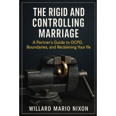 (영문도서)The Rigid and Controlling Marriage: A Partner's Guide to OCPD Boundaries and R... Paperback, Jstone Publishing, English, 9781923604506