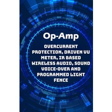 Op-Amp Best Projects: Overcurrent Protection Driven VU Meter IR based Wireless Audio Sound Voice-... Paperback, Independently Published