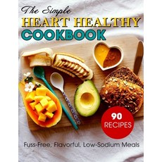 (영문도서) The Simple Heart Healthy Cookbook: 90 Recipes Fuss-Free Flavorful Low-Sodium Meals Paperback, Independently Published, English, 9798479590214