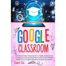 Google Classroom: The Effective Practical System to Rapidly Implement and Innovate your Remote Digit... Paperback, Independently Published