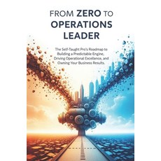 (영문도서)From Zero to Operations Leader: The Self-Taught Pro's Roadmap to Building a Pred... Paperback, Independently Published, English, 9798269981512