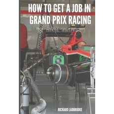 (영문도서) How To Get A Job In Grand Prix Racing: The startline for a career in motorsport Paperback, Independently Published, English, 9781520395289