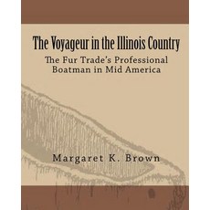 (영문도서)The Voyageur in the Illinois Country: The Fur Trade's Professional Boatmen in Mi... Paperback, Center for French Colonial ..., English, 9780615628523