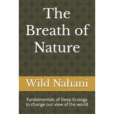 (영문도서)The Breath of Nature: Fundamentals of Deep Ecology to change our view of the world Paperback, Independently Published, English, 9798180682918