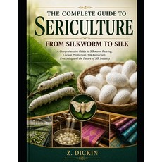 (영문도서)The Complete Guide to Sericulture: From Silkworm to Silk Paperback, Independently Published, English, 9798184711591