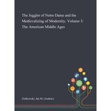 The Juggler of Notre Dame and the Medievalizing of Modernity. Volume 3: The American Middle Ages Hardcover, Saint Philip Street Press, English, 9781013291210