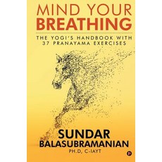 (영문도서) Mind Your Breathing: The Yogi's Handbook with 37 Pranayama Exercises Paperback, Notion Press, English, 9781684668427