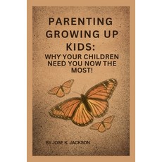 (영문도서) Parenting Growing Up Kids: Why Your Children Need You Now The Most! Paperback, Independently Published, English, 9798861721370