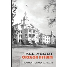 (영문도서) All About Oregon Asylum: Treatment For Mental Health: The Field Of Electroshock Treatments Paperback, Independently Published, English, 9798504643373