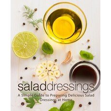 (영문도서) Salad Dressings: A Simple Guide to Preparing Delicious Salad Dressings at Home (2nd Edition) Paperback, Independently Published, English, 9781692744496