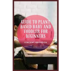 (영문도서) Guide to Plant Based Baby And Toddler For Beginners Paperback, Independently Published, English, 9798760861849
