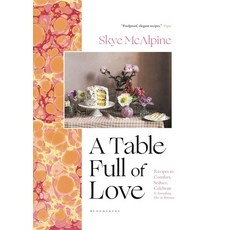 A Table Full of Love:Recipes to Comfort Seduce Celebrate & Everything Else in Between, A Table Full of Love, Skye McAlpine(저), Bloomsbury Publishing PLC