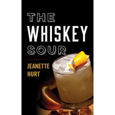(영문도서) The Whiskey Sour: A Modern Guide to the Classic Cocktail Hardcover, University Press of Kentucky, English, 9781985900899