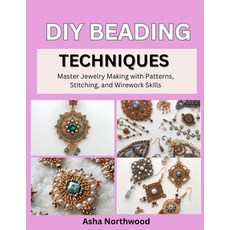 (영문도서)DIY Beading Techniques: Master Jewelry Making with Patterns Stitching and Wire... Paperback, Independently Published, English, 9798273505841 Independently Published, English, 9798273505841