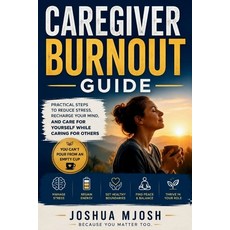 (영문도서)Caregiver Burnout Guide: Practical Steps to Reduce Stress Recharge Your Mind a... Paperback, Independently Published, English, 9798198269934