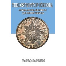 (영문도서)The Lost Mint of Córdoba: Coinage Politics and Power in 19th-Century Argentina Paperback, Independently Published, English, 9798286892136