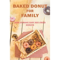 Baked Donut For Family: How To Make Easy Not-Fried Donuts: Donut Ingredients Paperback, Independently Published