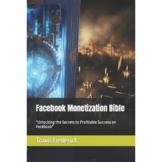 (영문도서) Facebook Monetization Bible 2023 edition: "Unlocking the Secrets to Profitable Success on Fac... Paperback, Independently Published, English, 9798853824485