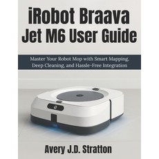 (영문도서)iRobot Braava Jet M6 User Guide: Master Your Robot Mop with Smart Mapping Deep... Paperback, Independently Published, English, 9798292723127