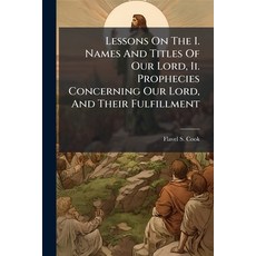 (영문도서)Lessons On The I. Names And Titles Of Our Lord Ii. Prophecies Concerning Our Lo... Paperback, Hutson Street Press, English, 9781024748123