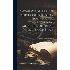 (영문도서) Oscar Wilde His Life And Confessions By Frank Harris. [followed By] Memories Of Oscar Wilde... Hardcover, Legare Street Press, English, 9781020112775