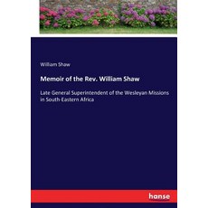 (영문도서) Memoir of the Rev. William Shaw: Late General Superintendent of the Wesleyan Mi... Paperback, Hansebooks, English, 9783744750851
