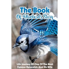 The Book Of Bluebirds Story Life Journey Of One Of The Most Famous Naturalists And His Wife: Bluebir... Paperback, Independently Published, English, 9798584780845