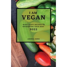 (영문도서) I Am Vegan 2022: Many Tasty Recipes to Nourishing Your Body Paperback, Andrea Borg, English, 9781804501016