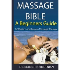(영문도서) Massage Bible - A Beginners Guide To Western And Eastern Massage Therapy Paperback, Dr. Robertino Bedenian, English, 9798224400157