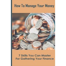 How To Manage Your Money: 7 Skills You Can Master For Gathering Your Finance: Financial Management P... Paperback, Independently Published, English, 9798701593655