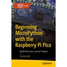 Beginning Micropython with the Raspberry Pi Pico:Build Electronics and Iot Projects, Beginning Micropython with t.., Bell, Charles(저), Apress