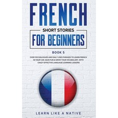 French Short Stories for Beginners Book 5: Over 100 Dialogues and Daily Used Phrases to Learn French... Paperback, Learn Like a Native, English, 9781802090093