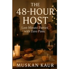 (영문도서)The 48-Hour Host: Last-Minute Parties with Zero Panic Paperback, Independently Published, English, 9798262487080