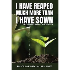 (영문도서) I Have Reaped Much More Than I Have Sown: My Career in Community Mental Health Paperback, Priscilla Pascual, English, 9798868957659