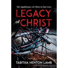(영문도서) Legacy of Christ: The Significance of Christ in Our Lives Paperback, Tabitha Henton Lamb, English, 9789694692142