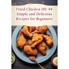 (영문도서) Fried Chicken 101: 94 Simple and Delicious Recipes for Beginners Paperback, Independently Published, English, 9798868402319