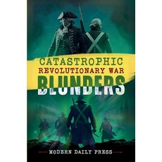 (영문도서)Catastrophic Revolutionary War Blunders: Worst Battle Mistakes Betrayals & Secr... Paperback, Independently Published, English, 9798269639857