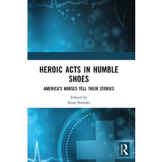 (영문도서)Heroic Acts in Humble Shoes: America's Nurses Tell Their Stories Hardcover, Routledge, English, 9781032967530