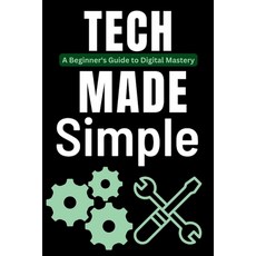 (영문도서) Tech Made Simple: A Beginner's Guide to Digital Mastery Paperback, Independently Published, English, 9798341220829