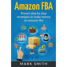 (영문도서) Amazon FBA: Beginners Guide - Proven Step By Step Strategies to Make Money On Amazon Paperback, Guy Saloniki, English, 9781951103712