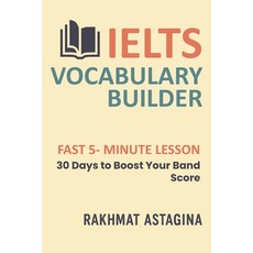 (영문도서)Ielts Vocabulary Builder: FAST 5- MINUTE LESSON: 30 Days to Boost Your Band Score Paperback, Independently Published, English, 9798288173691