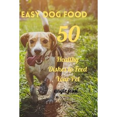 (영문도서) Easy Dog Food Recipes: 50 Healthy Dishes to Feed Your Pet Safely Paperback, Independently Published